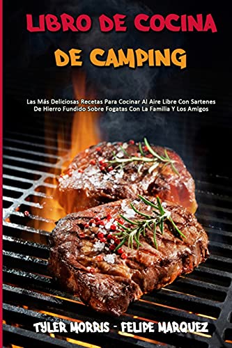 Libro De Cocina De Camping: Las Más Deliciosas Recetas Para Cocinar Al Aire Libre Con Sartenes De Hierro Fundido Sobre Fogatas Con La Familia Y Los Amigos (Camping Cookbook) (Spanish Version)