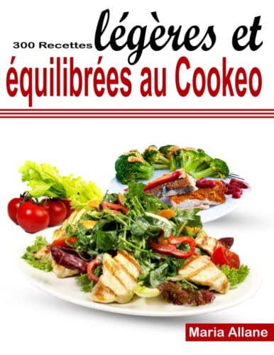 300 Recettes légères et équilibrées au Cookeo